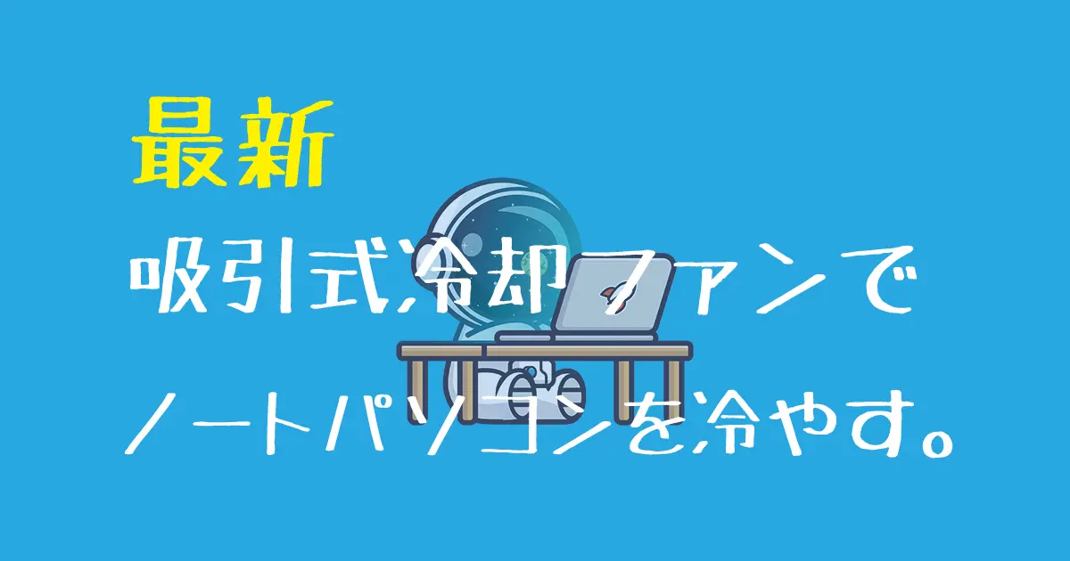 2023』最新の吸引式冷却ファンでノートパソコンを冷やす！